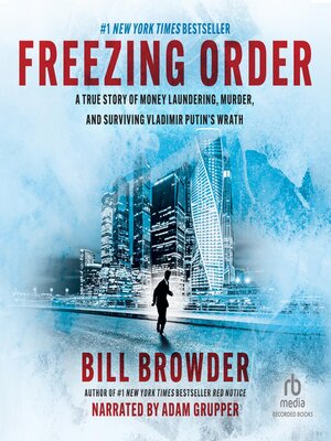 cover image of Freezing Order: a True Story of Russian Money Laundering, State-Sponsored Murder, and Surviving Vladimir Putin's Wrath